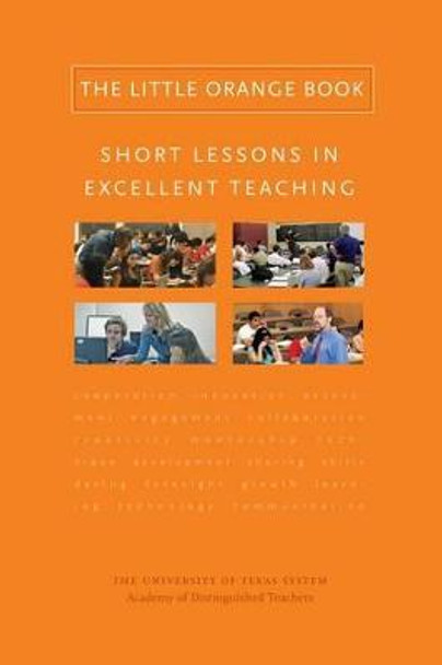 The Little Orange Book: Short Lessons in Excellent Teaching by The University of Texas System Academy of Distinguished Teachers