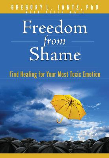 Freedom from Shame: Find Healing for Your Most Toxic Emotion by Jantz Ph D Gregory L