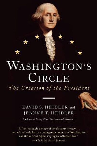 Washington's Circle: The Creation of the President by David S. Heidler