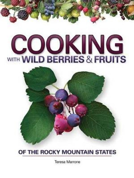 Cooking with Wild Berries & Fruits of the Rocky Mountain States by Teresa Marrone