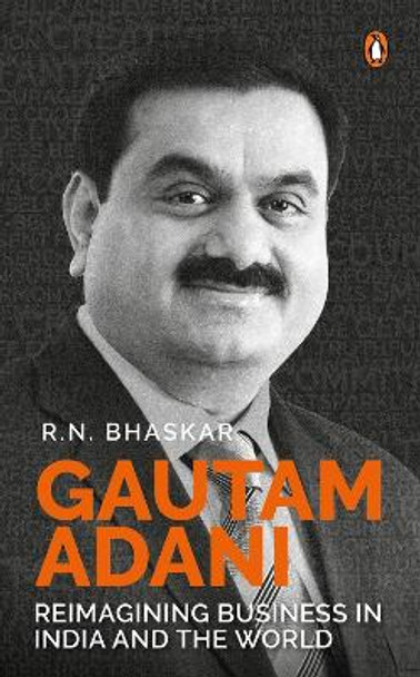Gautam Adani: Reimagining Business in India and the World by R.N. Bhaskar