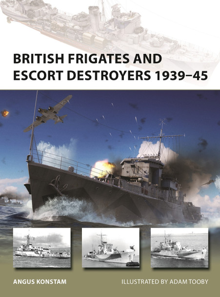 British Frigates and Escort Destroyers 1939–45 by Angus Konstam