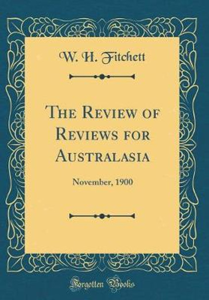 The Review of Reviews for Australasia: November, 1900 (Classic Reprint) by W. H. Fitchett