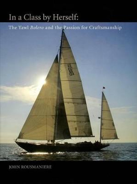 In a Class by Herself: The Yawl Bolero and the Passion for Craftsmanship by John Rousmaniere