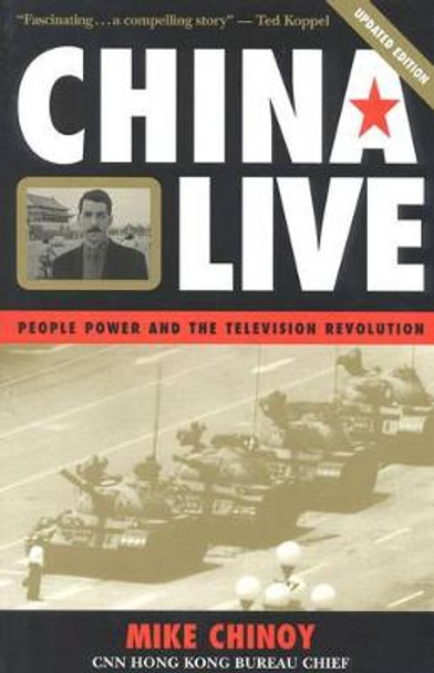 China Live: People Power and the Television Revolution by Mike Chinoy