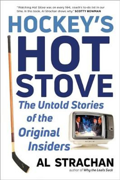 Hockey's Hot Stove: The Untold Stories of the Original Insiders by Al Strachan