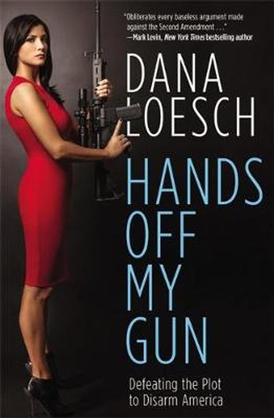 Hands Off My Gun: Defeating the Plot to Disarm America by Dana Loesch