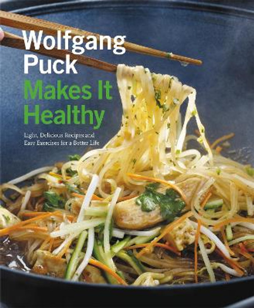 Wolfgang Puck Makes it Healthy: Light, Delicious Recipes and Easy Exercises for a Better Life by Wolfgang Puck