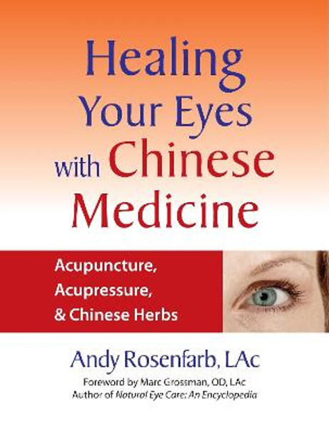 Healing Your Eyes with Chinese Medicine: Acupuncture, Acupressure, & Chinese Herbs by Andy Rosenfarb