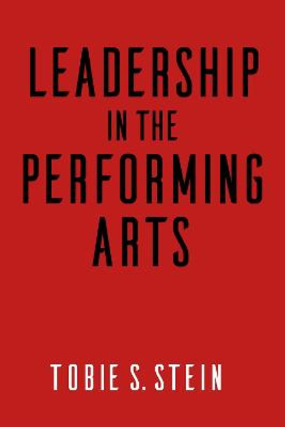Leadership in the Performing Arts by Tobie S. Stein