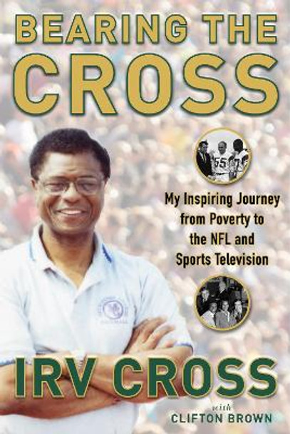 Bearing the Cross: My Inspiring Journey from Poverty to the NFL and Sports Television by Irv Cross