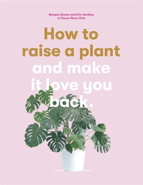 How to Raise a Plant: and Make it Love You Back by Morgan Doane