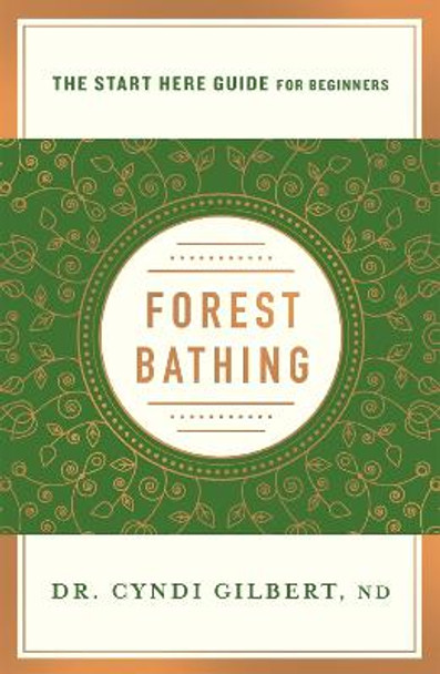 Forest Bathing: Discovering Health and Happiness Through the Japanese Practice of Shinrin Yoku (A Start Here Guide) by Cyndi Gilbert