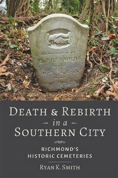 Death and Rebirth in a Southern City: Richmond's Historic Cemeteries by Ryan K. Smith