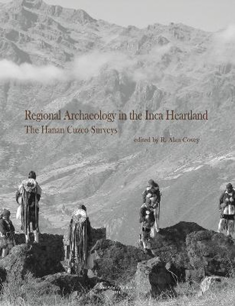 Regional Archaeology in the Inca Heartland: The Hanan Cuzco Surveys by R. Alan Covey