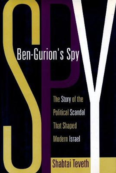 Ben-Gurion's Spy: The Story of the Political Scandal That Shaped Modern Israel by Shabtai Teveth