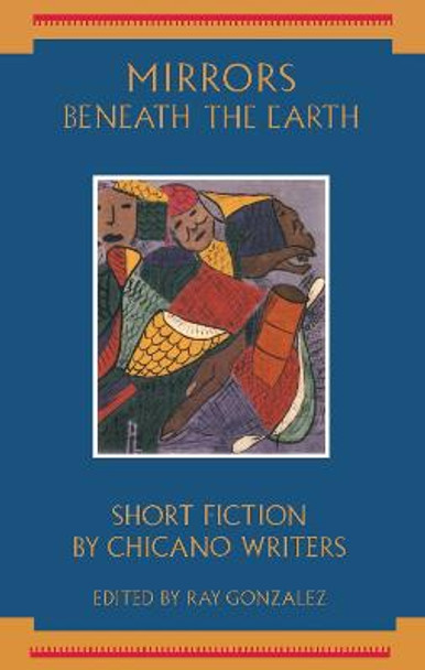 Mirrors Beneath the Earth: Short Fiction by Chicano Writers by Ray González