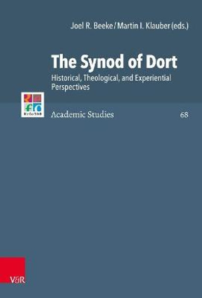 The Synod of Dort: Historical, Theological, and Experiential Perspectives by Dr. Joel R Beeke