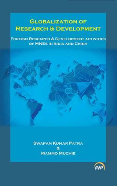 Globalization Of Research & Development: Foreign Research and Development Activities of MNEs in India and China by Swapan Kumar Patra