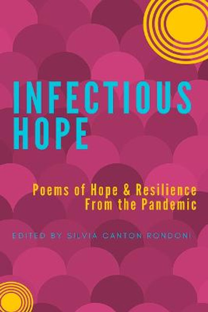 Infectious Hope: Poems of Hope & Resilience from the Pandemic by Silvia Canton Rondoni