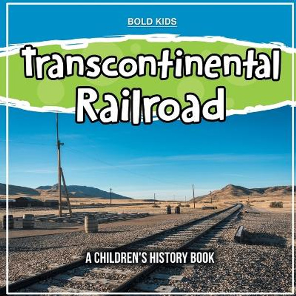 Transcontinental Railroad: A Children's History Book by Bold Kids