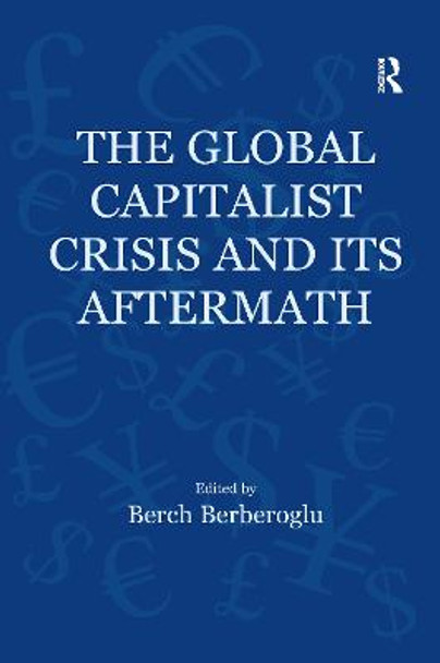 The Global Capitalist Crisis and Its Aftermath: The Causes and Consequences of the Great Recession of 2008-2009 by Berch Berberoglu