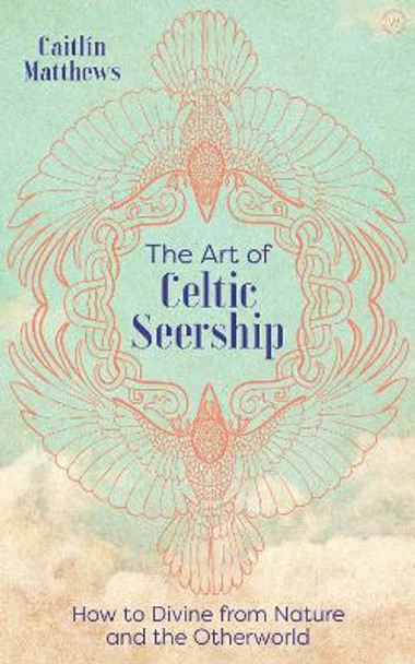 The Art of Celtic Seership: How to Divine from Nature and the Otherworld Caitlin Matthews 9781786784902