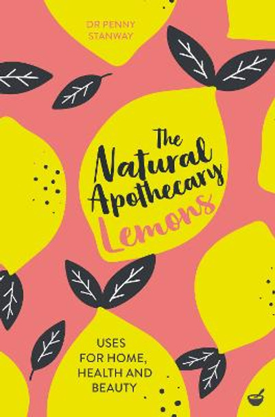 The Natural Apothecary: Lemons: Tips for Home, Health and Beauty by Dr Penny Stanway