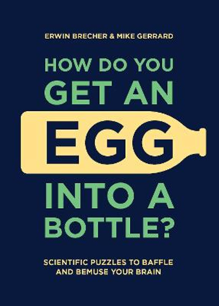 How Do You Get An Egg Into A Bottle?: Scientific puzzles to baffle and bemuse your brain by Erwin Brecher
