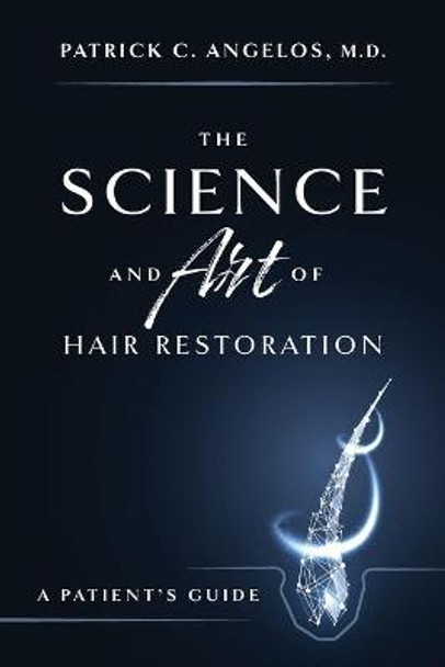 The Science and Art of Hair Restoration: A Patient's Guide by Patrick C Angelos