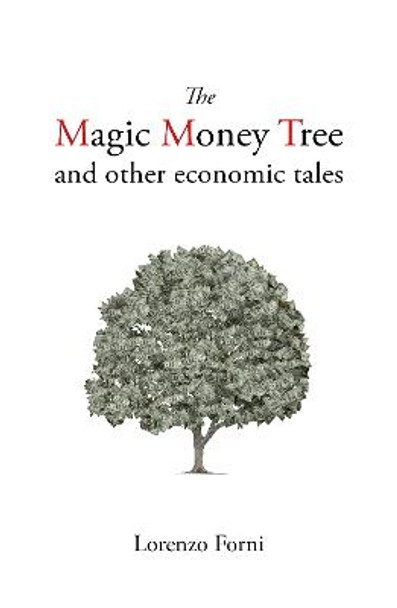 The Magic Money Tree and Other Economic Tales by Lorenzo Forni