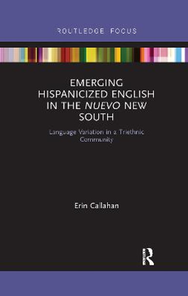 Emerging Hispanicized English in the Nuevo New South: Language Variation in a Triethnic Community by Erin Callahan