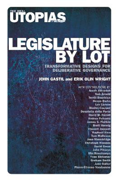 Legislature by Lot: Transformative Designs for Deliberative Governance by John Gastil