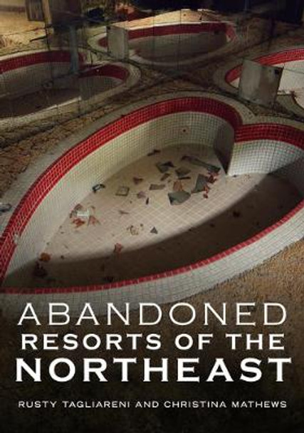 Abandoned Resorts of the Northeast by Rusty Tagliareni