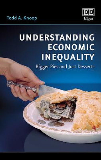 Understanding Economic Inequality: Bigger Pies and Just Deserts by Todd A. Knoop