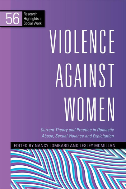 Violence Against Women: Current Theory and Practice in Domestic Abuse, Sexual Violence and Exploitation by Nancy Lombard Violence Against Women: Current Theory and Practice in Domestic Abuse, Sexual Violence and Exploitation by Nancy Lombard