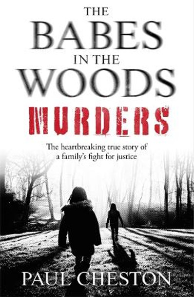 The Babes in the Woods Murders: The shocking true story of how child murderer Russell Bishop was finally brought to justice by Paul Cheston