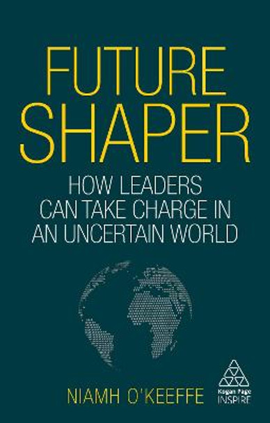 Future Shaper: How Leaders Can Take Charge in an Uncertain World by Niamh O'Keeffe
