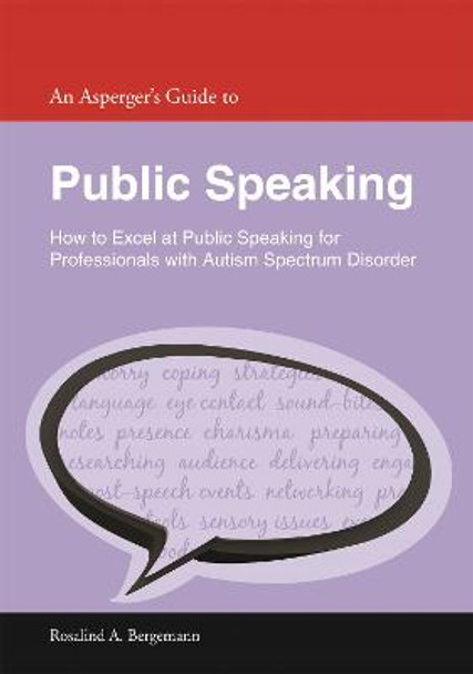 An Asperger's Guide to Public Speaking: How to Excel at Public Speaking for Professionals with Autism Spectrum Disorder by Rosalind A. Bergemann