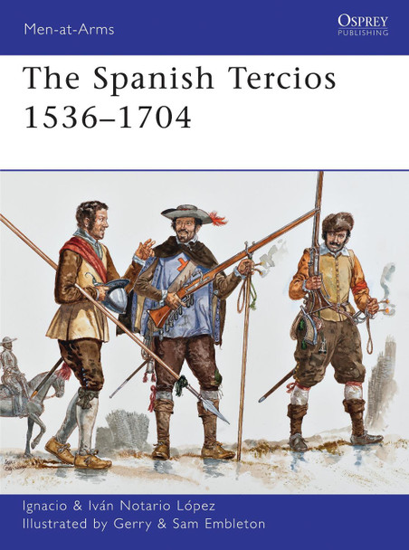 The Spanish Tercios 1536-1704 by Ignacio J. N. Lopez