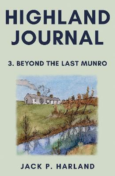 Highland Journal: 3. Beyond the Last Munro by Jack P. Harland