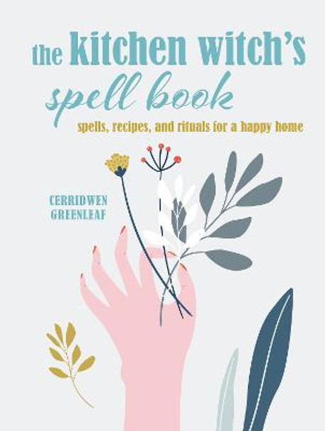 The Kitchen Witch's Spell Book: Turn Your Kitchen into a Pagan Power Center by Cerridwen Greenleaf