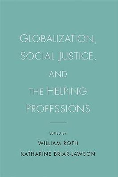 Globalization, Social Justice, and the Helping Professions by William Roth