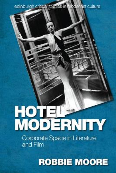 Hotel Modernity: Literary Encounters with Corporate Space by Robbie Moore