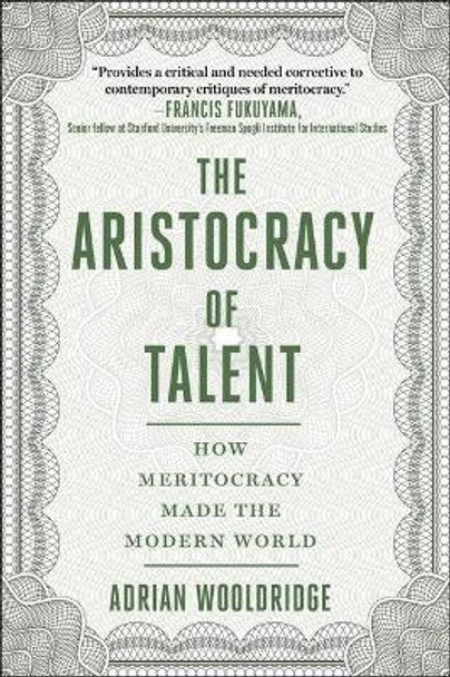 Aristocracy of Talent: How Meritocracy Made the Modern World by Adrian Wooldridge