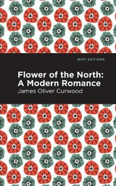 Flower of the North: A Modern Romance by James Oliver Curwood