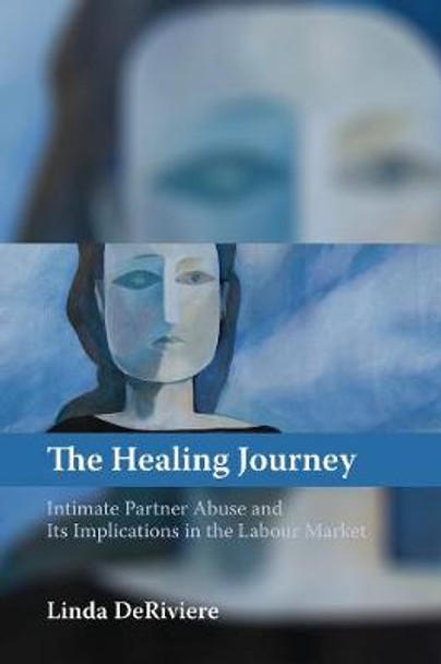 The Healing Journey: Intimate Partner Abuse and its Implications in the Labour Market by Linda DeRiviere