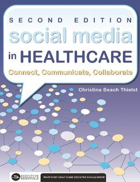 Social Media in Healthcare Connect, Communicate, Collaborate, Second Edition by Christina Thielst