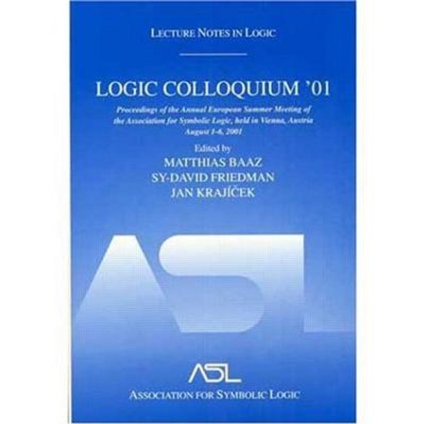 Logic Colloquium '01: Lecture Notes In Logic, 20 by Matthias Baaz