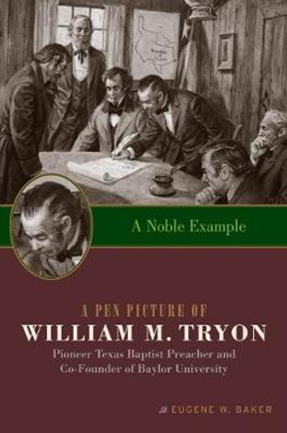 A Noble Example: A Pen Picture of William M. Tryon, Pioneer Texas Baptist Preacher and Co-Founder of Baylor University by Eugene W. Baker